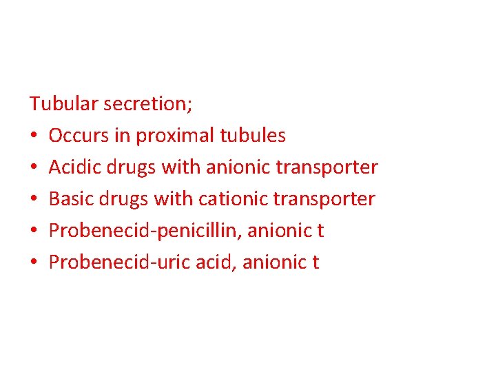 Tubular secretion; • Occurs in proximal tubules • Acidic drugs with anionic transporter •
