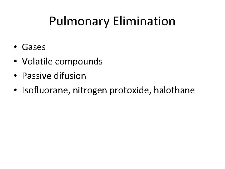 Pulmonary Elimination • • Gases Volatile compounds Passive difusion Isofluorane, nitrogen protoxide, halothane 