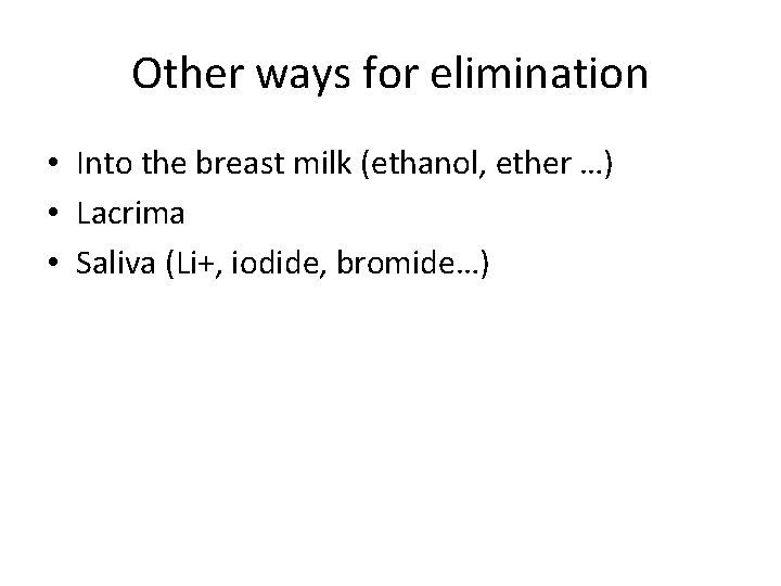 Other ways for elimination • Into the breast milk (ethanol, ether …) • Lacrima