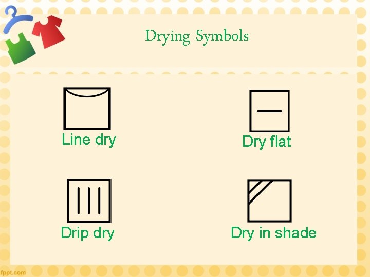 Drying Symbols Line dry Drip dry Dry flat Dry in shade 