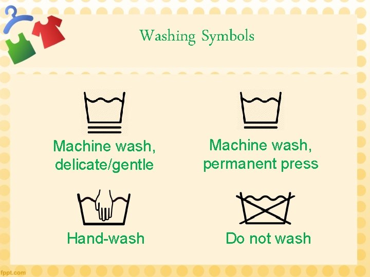 Washing Symbols Machine wash, delicate/gentle Hand-wash Machine wash, permanent press Do not wash 