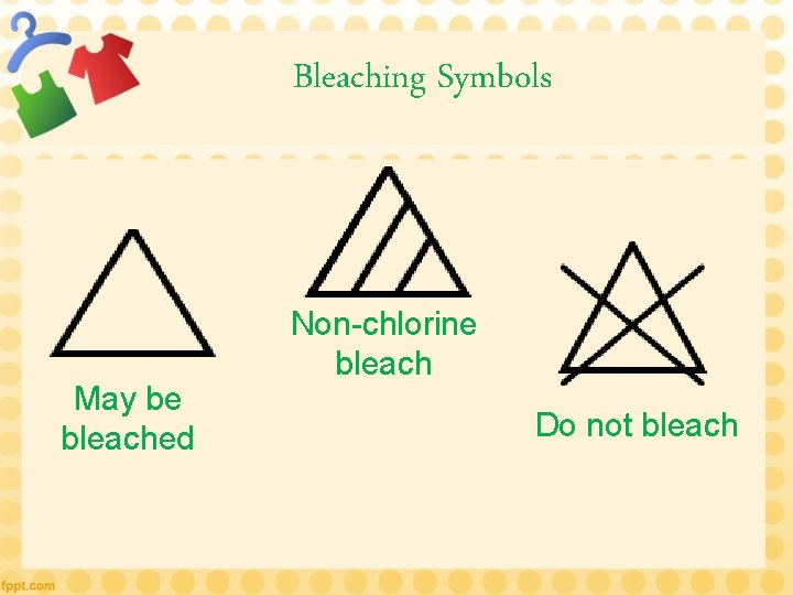 Bleaching Symbols May be bleached Non-chlorine bleach Do not bleach 