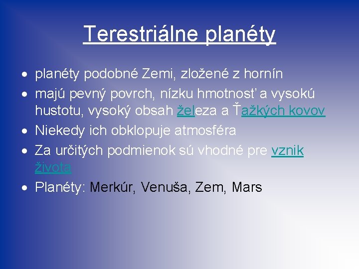 Terestriálne planéty podobné Zemi, zložené z hornín majú pevný povrch, nízku hmotnosť a vysokú