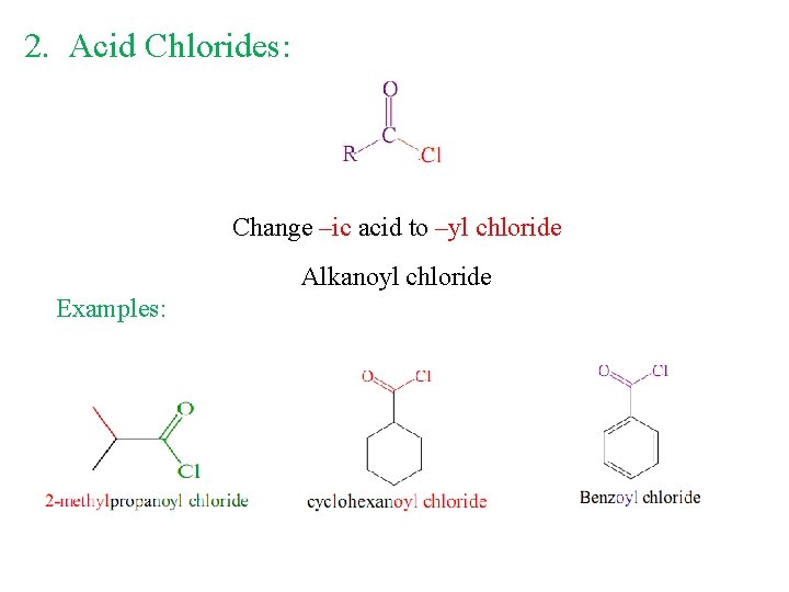 2. Acid Chlorides: Change –ic acid to –yl chloride Alkanoyl chloride Examples: 