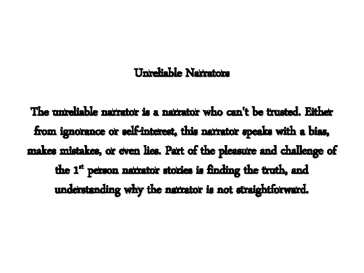 Unreliable Narrators The unreliable narrator is a narrator who can't be trusted. Either from