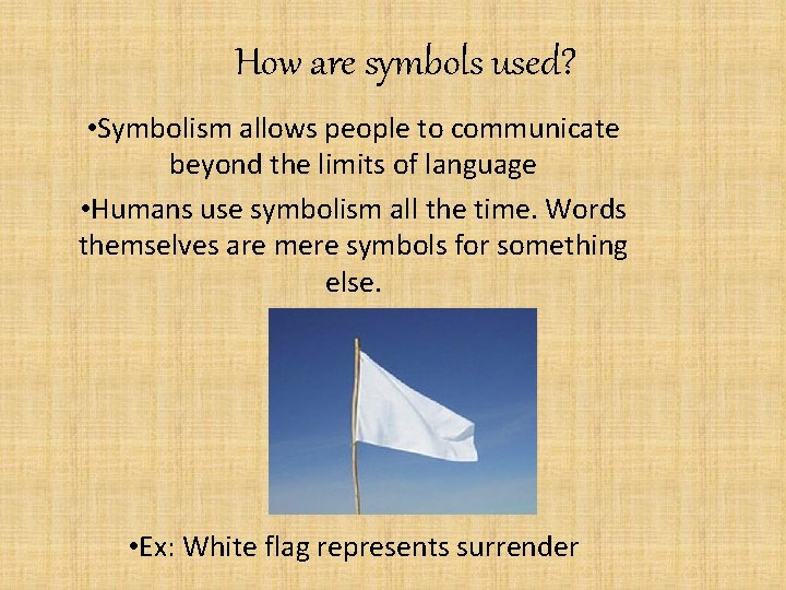 How are symbols used? • Symbolism allows people to communicate beyond the limits of