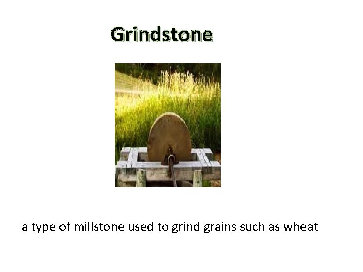 Grindstone a type of millstone used to grind grains such as wheat 