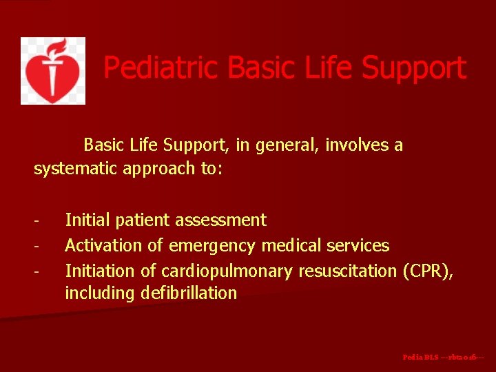 Pediatric Basic Life Support, in general, involves a systematic approach to: - Initial patient Pediatric Basic Life Support, in general, involves a systematic approach to: - Initial patient