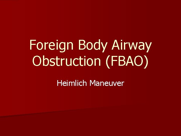 Foreign Body Airway Obstruction (FBAO) Heimlich Maneuver Foreign Body Airway Obstruction (FBAO) Heimlich Maneuver
