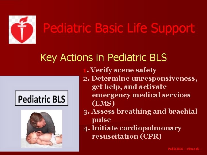 Pediatric Basic Life Support Key Actions in Pediatric BLS 1. Verify scene safety 2. Pediatric Basic Life Support Key Actions in Pediatric BLS 1. Verify scene safety 2.