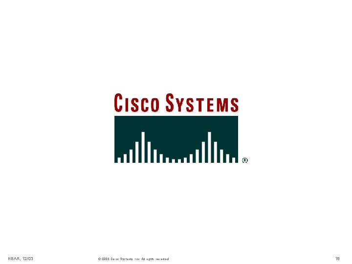 NBAR, 12/03 © 2003 Cisco Systems, Inc. All rights reserved. 18 