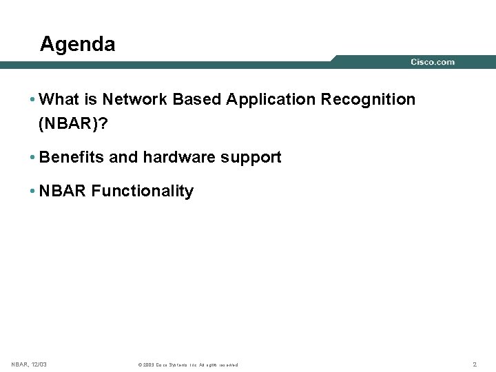 Agenda • What is Network Based Application Recognition (NBAR)? • Benefits and hardware support