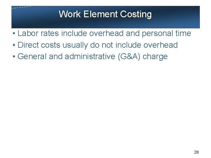 Work Element Costing • Labor rates include overhead and personal time • Direct costs