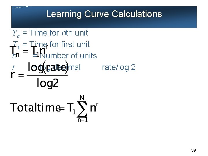 Learning Curve Calculations Tn = Time for nth unit T 1 = Time for