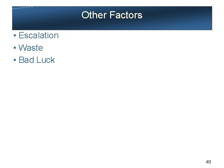 Other Factors • Escalation • Waste • Bad Luck 40 