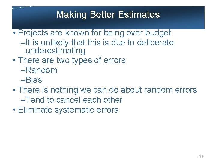 Making Better Estimates • Projects are known for being over budget – It is