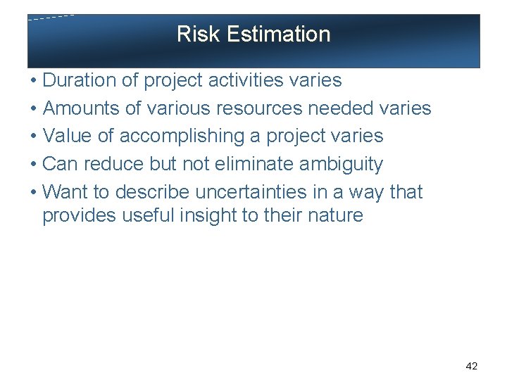 Risk Estimation • Duration of project activities varies • Amounts of various resources needed