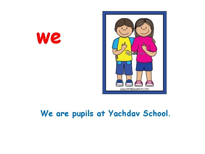 we We are pupils at Yachdav School. 