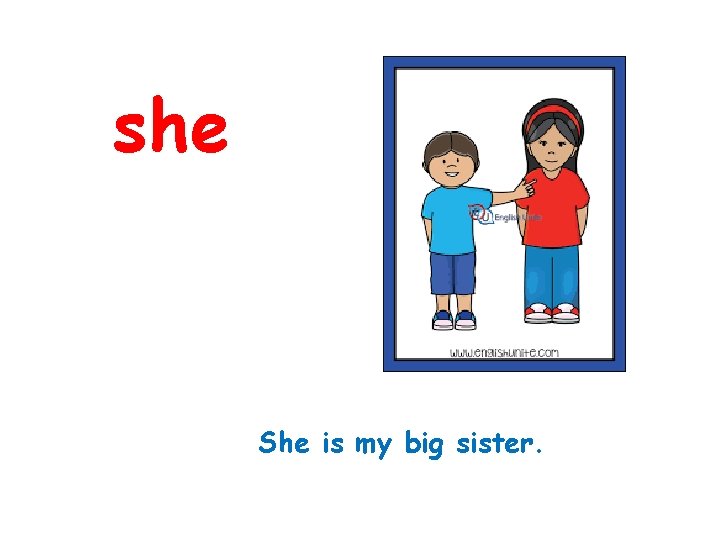 she She is my big sister. 