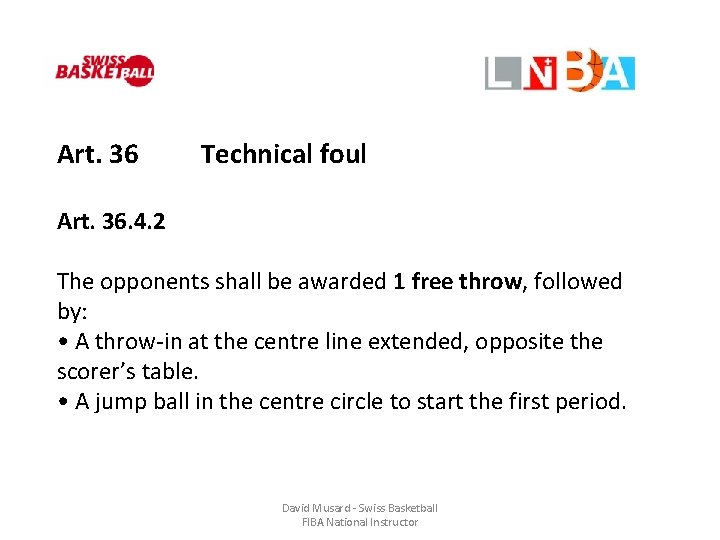 Art. 36 Technical foul Art. 36. 4. 2 The opponents shall be awarded 1