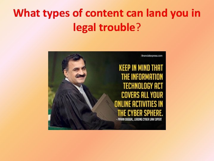 What types of content can land you in legal trouble? 