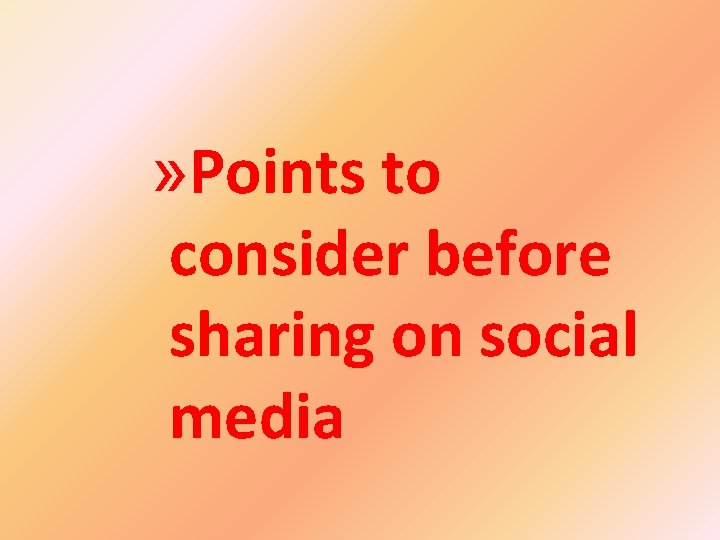 » Points to consider before sharing on social media 