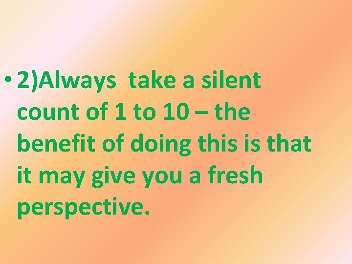  • 2)Always take a silent count of 1 to 10 – the benefit