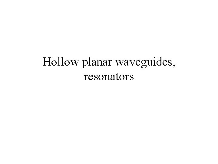 Hollow planar waveguides, resonators 