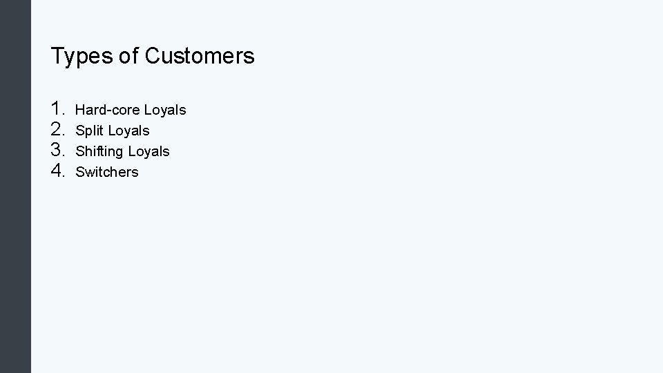 Types of Customers 1. 2. 3. 4. Hard-core Loyals Split Loyals Shifting Loyals Switchers