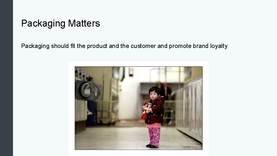 Packaging Matters Packaging should fit the product and the customer and promote brand loyalty