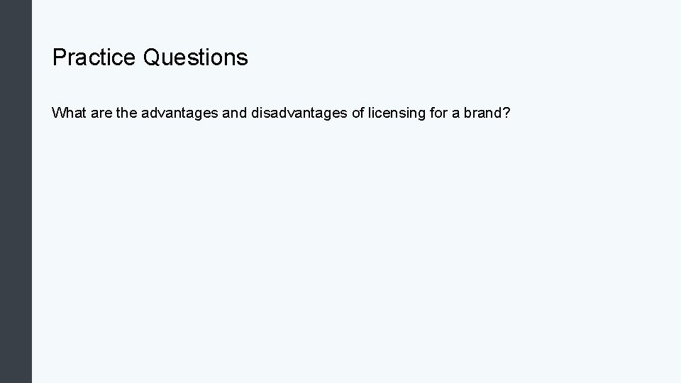 Practice Questions What are the advantages and disadvantages of licensing for a brand? 