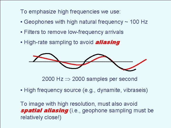 To emphasize high frequencies we use: • Geophones with high natural frequency ~ 100