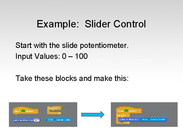 Example: Slider Control Start with the slide potentiometer. Input Values: 0 – 100 Take