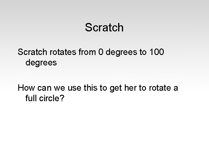 Scratch rotates from 0 degrees to 100 degrees How can we use this to