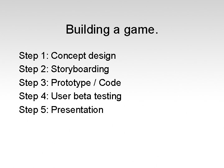 Building a game. Step 1: Concept design Step 2: Storyboarding Step 3: Prototype /