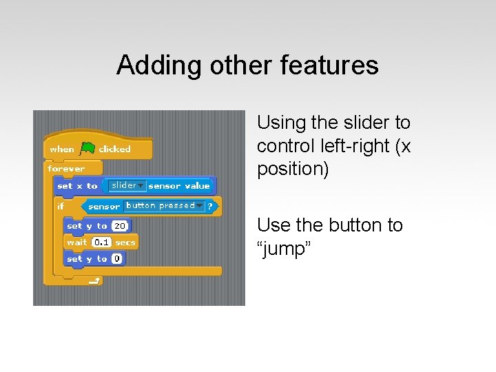 Adding other features Using the slider to control left-right (x position) Use the button