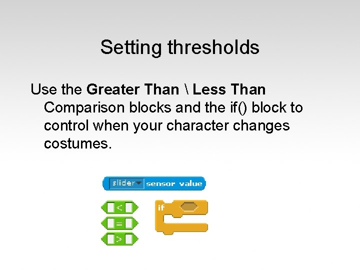 Setting thresholds Use the Greater Than  Less Than Comparison blocks and the if()