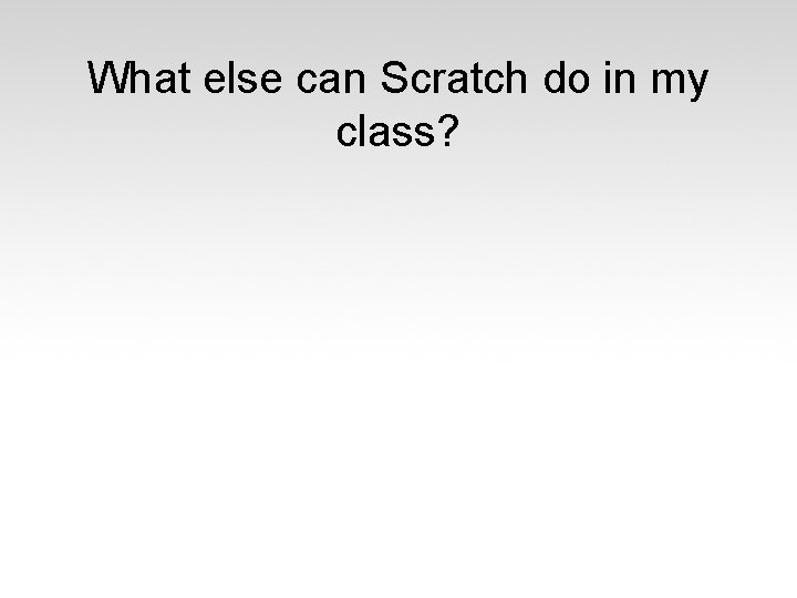 What else can Scratch do in my class? 