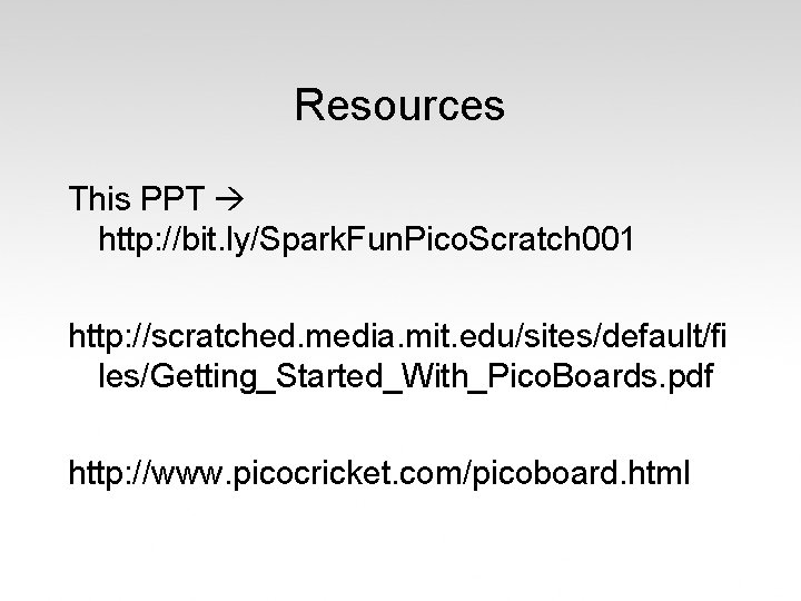 Resources This PPT http: //bit. ly/Spark. Fun. Pico. Scratch 001 http: //scratched. media. mit.