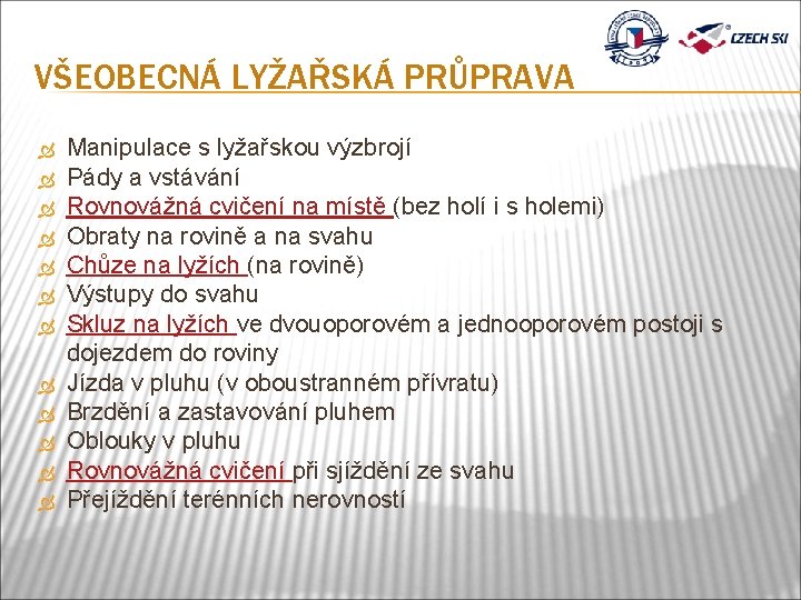 VŠEOBECNÁ LYŽAŘSKÁ PRŮPRAVA Manipulace s lyžařskou výzbrojí Pády a vstávání Rovnovážná cvičení na místě