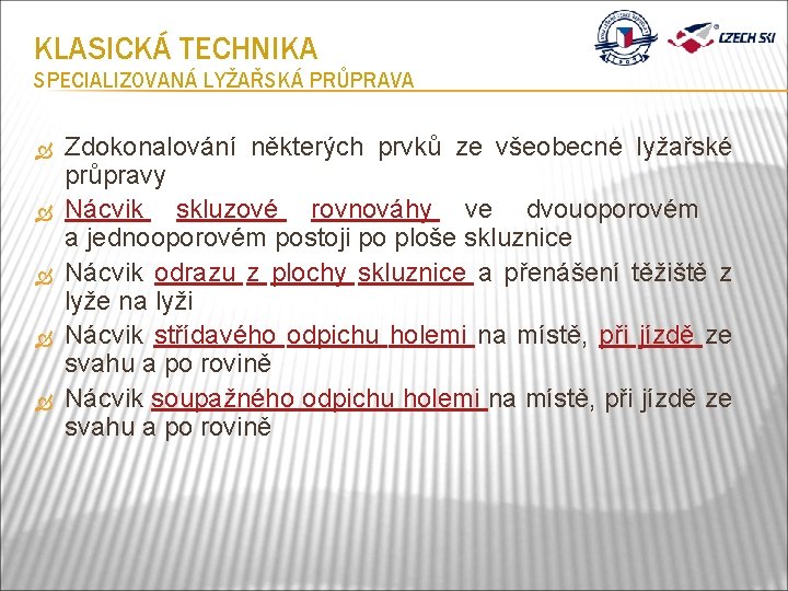 KLASICKÁ TECHNIKA SPECIALIZOVANÁ LYŽAŘSKÁ PRŮPRAVA Zdokonalování některých prvků ze všeobecné lyžařské průpravy Nácvik skluzové