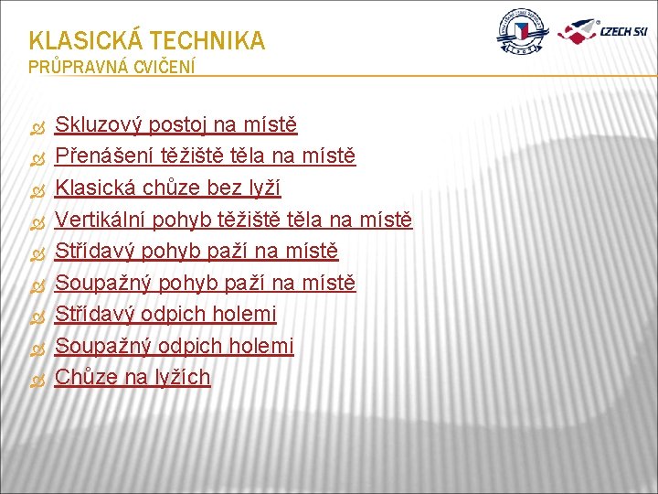 KLASICKÁ TECHNIKA PRŮPRAVNÁ CVIČENÍ Skluzový postoj na místě Přenášení těžiště těla na místě Klasická