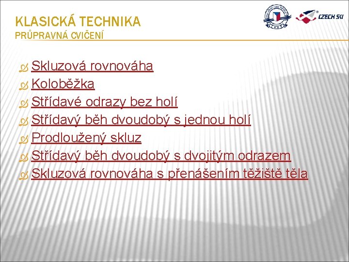 KLASICKÁ TECHNIKA PRŮPRAVNÁ CVIČENÍ Skluzová rovnováha Koloběžka Střídavé odrazy bez holí Střídavý běh dvoudobý