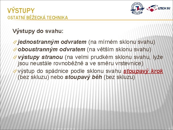 VÝSTUPY OSTATNÍ BĚŽECKÁ TECHNIKA Výstupy do svahu: jednostranným odvratem (na mírném sklonu svahu) oboustranným