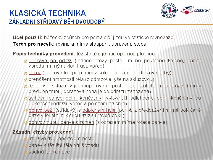 KLASICKÁ TECHNIKA ZÁKLADNÍ STŘÍDAVÝ BĚH DVOUDOBÝ Účel použití: běžecký způsob pro pomalejší jízdu ve