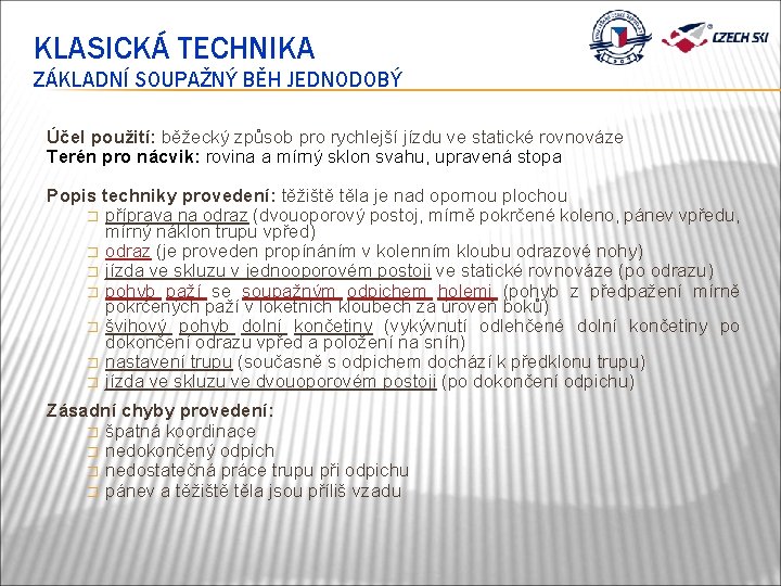 KLASICKÁ TECHNIKA ZÁKLADNÍ SOUPAŽNÝ BĚH JEDNODOBÝ Účel použití: běžecký způsob pro rychlejší jízdu ve
