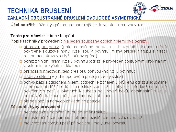 TECHNIKA BRUSLENÍ ZÁKLADNÍ OBOUSTRANNÉ BRUSLENÍ DVOUDOBÉ ASYMETRICKÉ Účel použití: běžecký způsob pro pomalejší jízdu