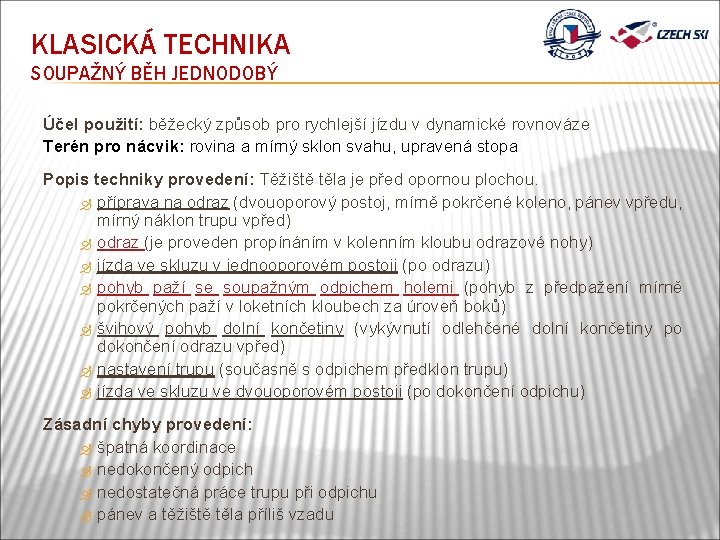 KLASICKÁ TECHNIKA SOUPAŽNÝ BĚH JEDNODOBÝ Účel použití: běžecký způsob pro rychlejší jízdu v dynamické