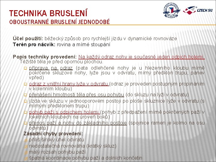 TECHNIKA BRUSLENÍ OBOUSTRANNÉ BRUSLENÍ JEDNODOBÉ Účel použití: běžecký způsob pro rychlejší jízdu v dynamické