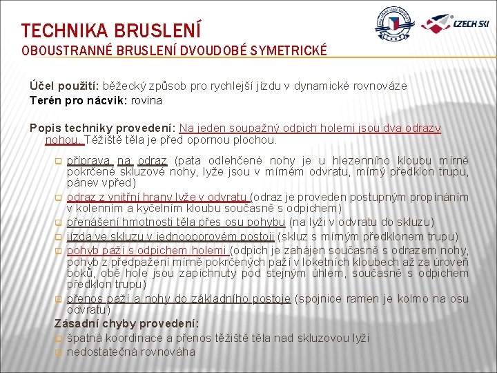 TECHNIKA BRUSLENÍ OBOUSTRANNÉ BRUSLENÍ DVOUDOBÉ SYMETRICKÉ Účel použití: běžecký způsob pro rychlejší jízdu v